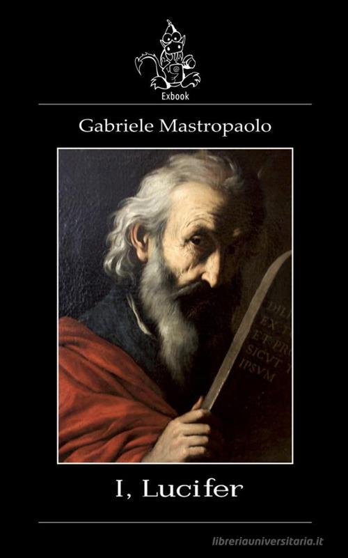 I, Lucifer di Gabriele Mastropaolo edito da Exbook.eu Publisher