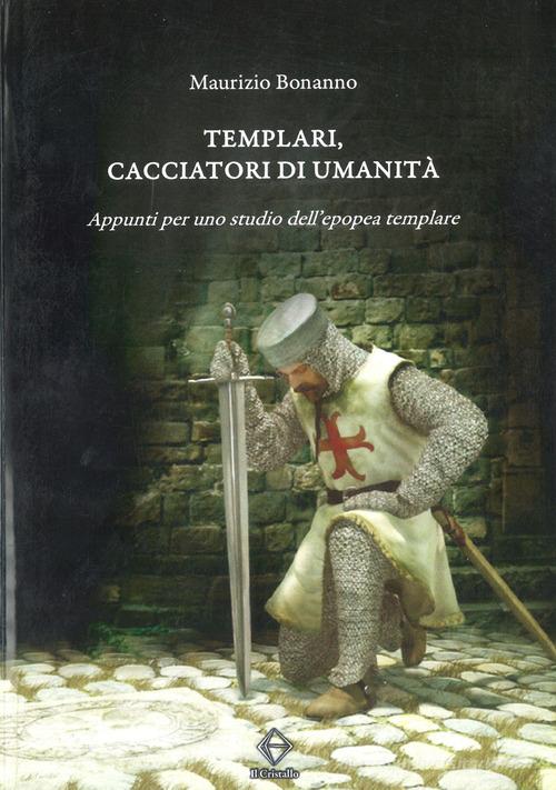 Templari, cacciatori di umanità. Appunti per uno studio dell'epopea templare di Maurizio Bonanno edito da Libritalia.net