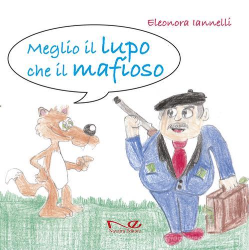 Meglio il lupo che il mafioso. Ediz. illustrata di Eleonora Iannelli edito da Navarra Editore