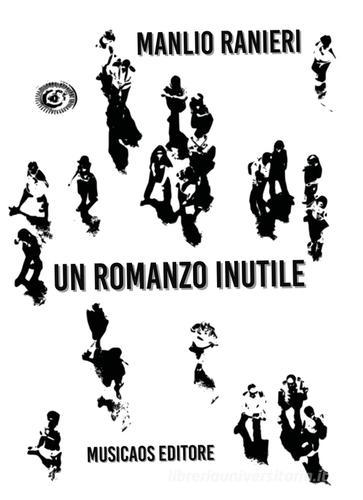 Un romanzo inutile di Manlio Ranieri edito da Musicaos Editore