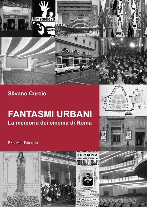 Fantasmi urbani. La memoria dei cinema di Roma di Silvano Curcio edito da Palombi Editori