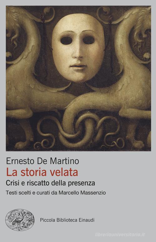 La storia velata. Crisi e riscatto della presenza di Ernesto De Martino edito da Einaudi