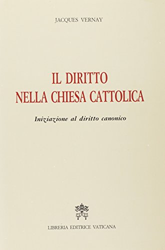 Il diritto nella Chiesa cattolica. Iniziazione al diritto canonico di Jacques Vernay edito da Libreria Editrice Vaticana