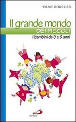 Il grande mondo dei piccoli. I bambini da 0 a 5 anni di Sylvie Bourcier edito da San Paolo Edizioni