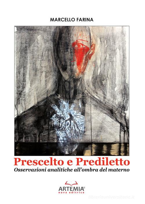 Prescelto e prediletto. Osservazioni analitiche all'ombra del materno di Marcello Farina edito da Artemia Nova Editrice
