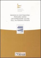 Negozio di destinazione: percorso verso un'espressione sicura dell'autonomia privata. Atti del Convegno (Rimini, 1 luglio 2006; Catania 11 novembre 2006) edito da Il Sole 24 Ore