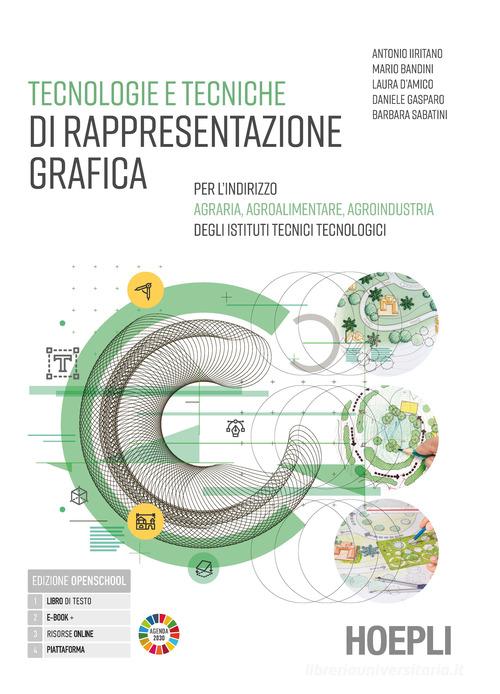 Tecnologie e tecniche di rappresentazione grafica. Per l'indirizzo agraria, agroalimentare, agroindustria degli istituti tecnic. Per gli Ist. tecnici e professionali di Antonio Iiritano, Mario Bandini, Laura D'Amico edito da Hoepli