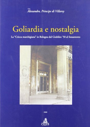 Goliardia e nostalgia. La «Cricca marchigiana» in Bologna dal giubileo '50 al Sessantotto di Alessandro Principe Di Villarey edito da CLUEB