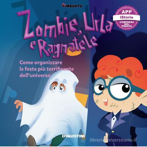 Zombie, urla e ragnatele. Come organizzare la festa più terrificante dell'universo. Timbuktu. Con App per tablet e smartphone di Arianna G. Bonazzi, Francesca Cavallo, Elena Favilli edito da De Agostini