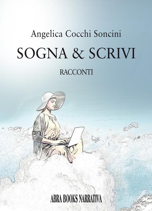 Libro Sogna & scrivi. Racconti di Angelica Cocchi Soncini di Abrabooks