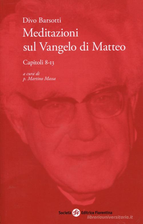 Meditazioni sul Vangelo di Matteo. Capitoli 8-13 di Divo Barsotti edito da Società Editrice Fiorentina