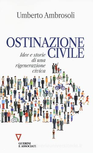 Ostinazione civile. Idee e storie di una rigenerazione civica di Umberto Ambrosoli edito da Guerini e Associati