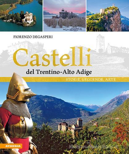 Castelli del Trentino-Alto Adige. Storie, leggende, arte. Ediz. illustrata di Fiorenzo Degasperi edito da Athesia