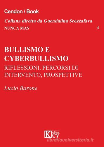 Bullismo e cyberbullismo. Riflessioni, percorsi di intervento, prospettive di Lucio Barone edito da Key Editore