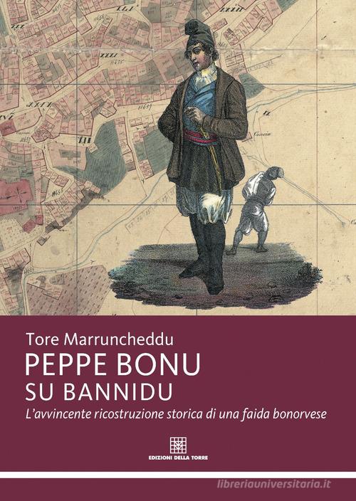 Peppe Bonu Su bannidu. L'avvincente ricostruzione storica di una faida bonorvese di Tore Marruncheddu edito da Edizioni Della Torre