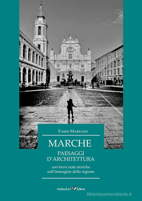 Marche. Paesaggi d'architettura con brevi note storiche sull'immagine della regione di Fabio Mariano edito da Andrea Livi Editore