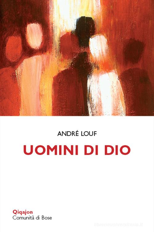 Uomini di Dio. Testimoni della gioia evangelica di André Louf edito da Qiqajon