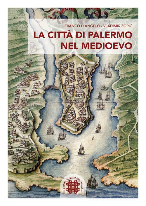 La città di Palermo nel Medioevo di Franco D'Angelo, Vladimir Zoric edito da Officina di Studi Medievali