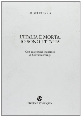 L' Italia è morta, io sono l'Italia. Con 14 istantanee di Giovanni Frangi di Aurelio Picca edito da L'Obliquo