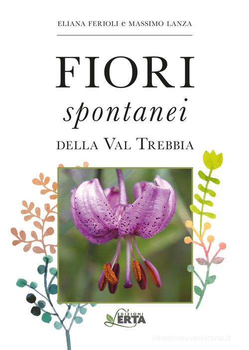 I fiori spontanei della Val Trebbia di Eliana Ferioli, Massimo Lanza edito da Edizioni L'Erta