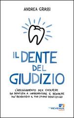 Il dente del giudizio. L'atteggiamento per evolvere da dentista a imprenditore e rendere più redditizio il tuo studio dentistico di Andrea Grassi edito da The Revenue Maker