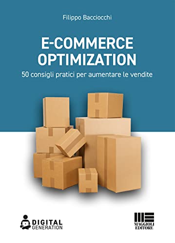 E-commerce Optimization. 50 consigli pratici per aumentare le vendite di Filippo Bacciocchi edito da Maggioli Editore