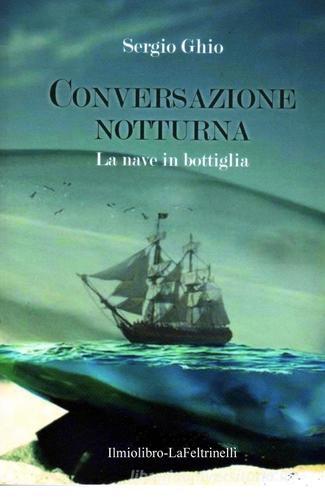 La nave in bottiglia. Conversazione notturna di Sergio Ghio edito da ilmiolibro self publishing