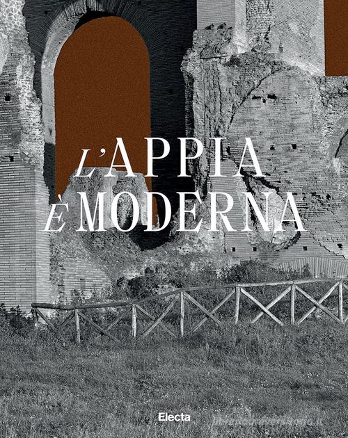 L'Appia è moderna. Ediz. illustrata edito da Electa