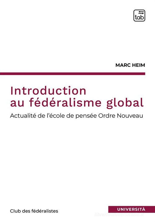 Introduction au fédéralisme global. L'école de pensée ordre nouveau di Marc Heim edito da tab edizioni