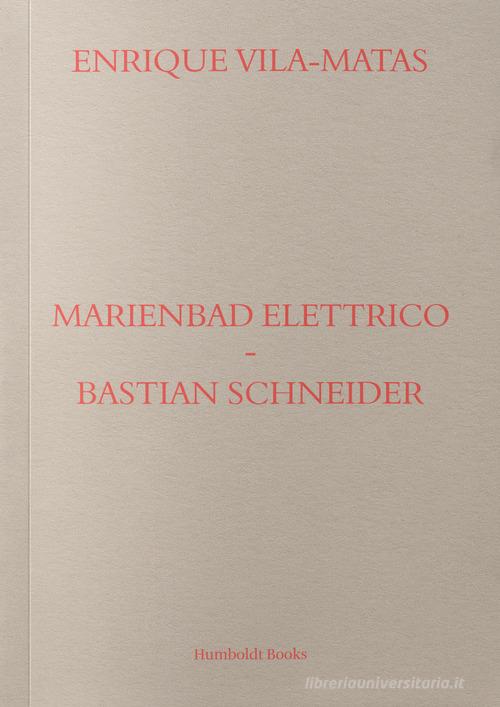 Marienbad Elettrico-Bastian Schneider. Ediz. italiana di Enrique Vila-Matas edito da Humboldt Books