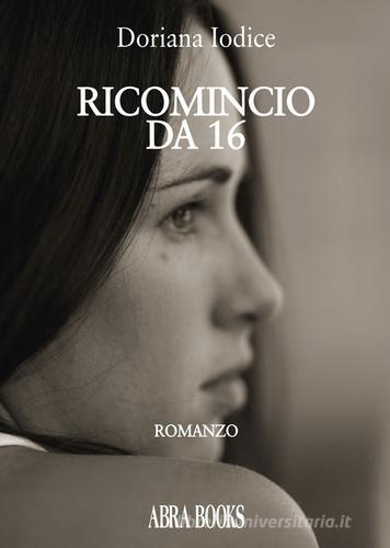 Libro Ricomincio da 16 di Doriana Iodice di Abrabooks