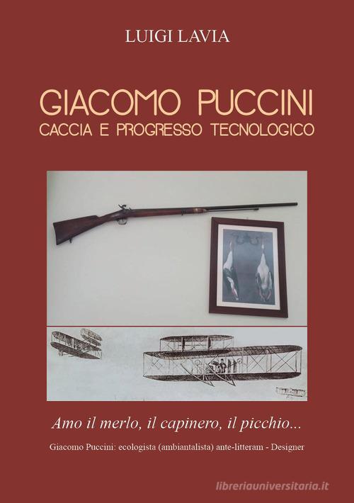 Giacomo Puccini. Caccia e progresso tecnologico di Luigi Lavia edito da Youcanprint