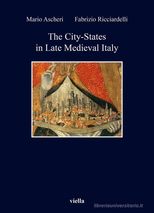 The city-states in late Medieval Italy di Mario Ascheri, Fabrizio Ricciardelli edito da Viella