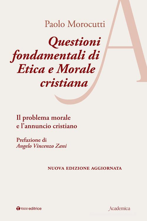 Questioni fondamentali di etica e morale cristiana. Il problema morale e l'annuncio cristiano. Ediz. ampliata di Paolo Morocutti edito da Tau
