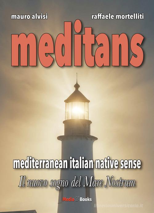 Meditans. Il nuovo sogno del Mare Nostrum di Mauro Alvisi, Raffaele Mortelliti edito da Mediabooks