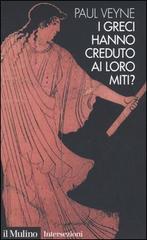 I greci hanno creduto ai loro miti? di Paul Veyne edito da Il Mulino