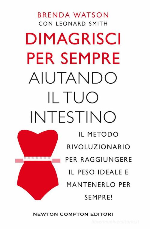 Dimagrisci per sempre aiutando il tuo intestino di Brenda Watson, Leonard Smith edito da Newton Compton Editori
