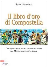 Il libro d'oro di Compostella. Cento leggende e racconti di pellegrini dal Medioevo ai nostri giorni di Sophie Martineaud edito da EMP