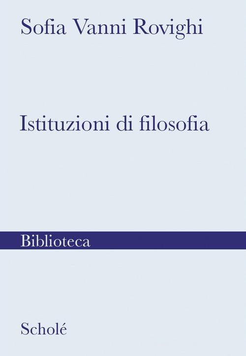Istituzioni di filosofia. Nuova ediz. di Sofia Vanni Rovighi edito da Scholé