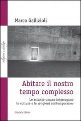 Abitare il nostro tempo complesso. Le scienze umane interrogano le culture e le religioni contemporanee di Marco Gallizioli edito da Cittadella