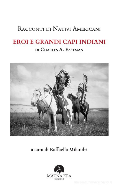 Libro Racconti di nativi americani. Eroi e grandi capi indiani di Charles A. Eastman Nativi americani di Mauna Kea Edizioni