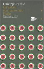 Gli italiani che hanno fatto la storia. 151 personaggi per la storia dell'Italia unita 1861-2011 di Giuseppe Parlato edito da Rai Libri