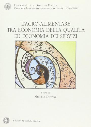 L' agro-alimentare tra economia della qualità ed economia dei servizi di Michele Distaso edito da Edizioni Scientifiche Italiane