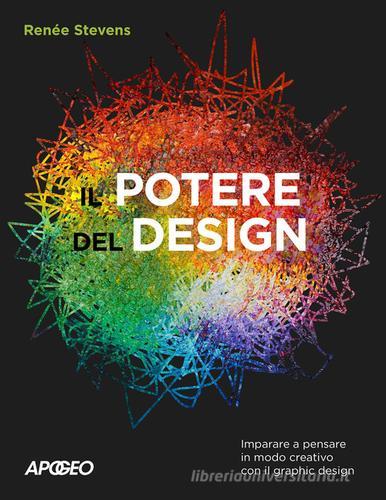 Il potere del design. Imparare a pensare in modo creativo con il graphic design di Renée Stevens edito da Apogeo