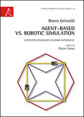 Agent-based vs. robotic simulation. A repeated prisoner's dilemma experiment di Bruno Grimaldi edito da Aracne