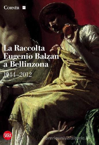 La raccolta Eugenio Balzan a Bellinzona 1944-2012. Ediz. illustrata di Giovanna Ginex, Anna Lisa Galizia edito da Skira