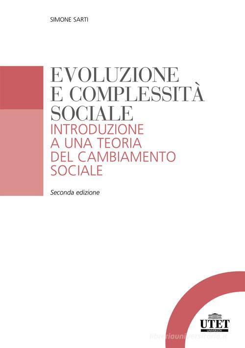Evoluzione e complessità sociale. Introduzione a una teoria del cambiamento sociale di Simone Sarti edito da UTET Università