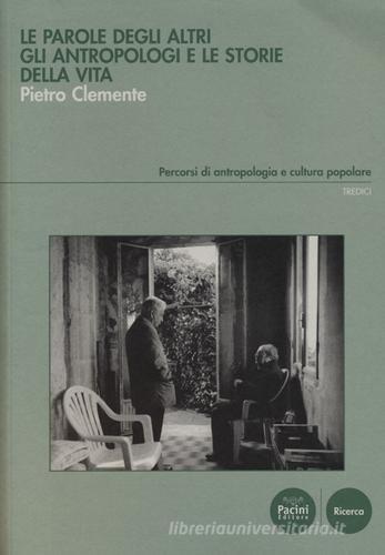 Le parole degli altri. Gli antropologi e le storie della vita di Pietro Clemente edito da Pacini Editore