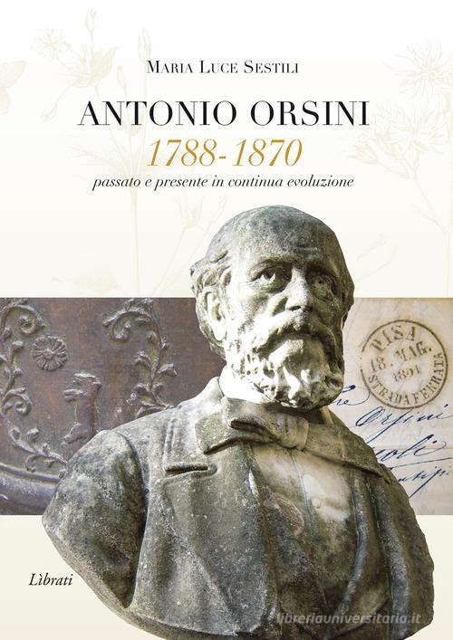 Antonio Orsini 1788-1870. Passato e presente in continua evoluzione di Maria Luce Sestili edito da Lìbrati