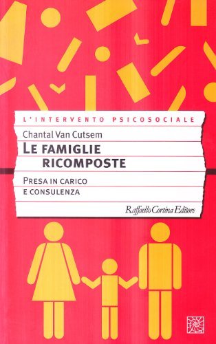 Le famiglie ricomposte. Presa in carico e consulenza di Chantal Van Cutsem edito da Raffaello Cortina Editore